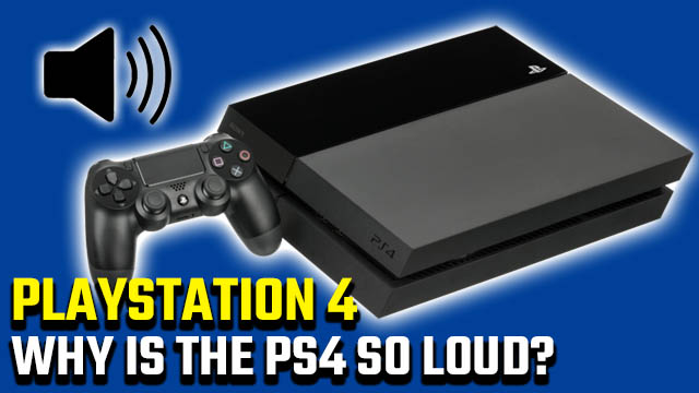 Why is my PS4 so loud?