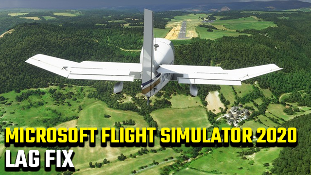 Microsoft Flight Simulator 2020 Lag Fix