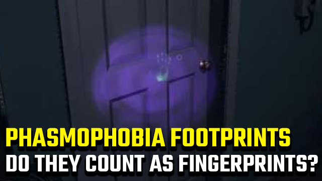 Do footprints count as fingerprints in Phasmophobia