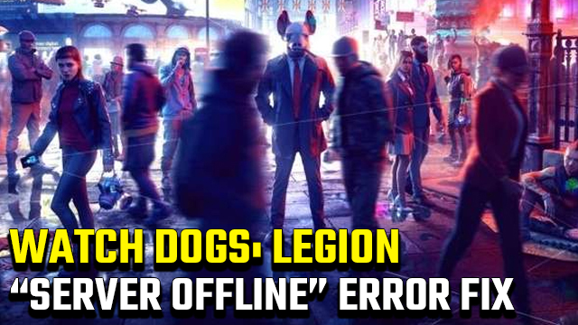 Watch Dogs Legion 'Server Offline' error fix