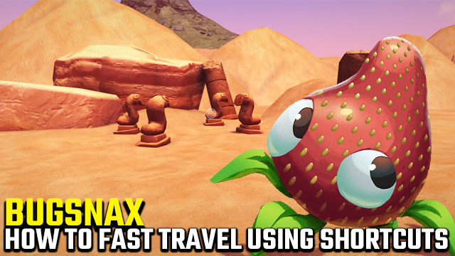 BUGSNAX how to fast travel shortcuts