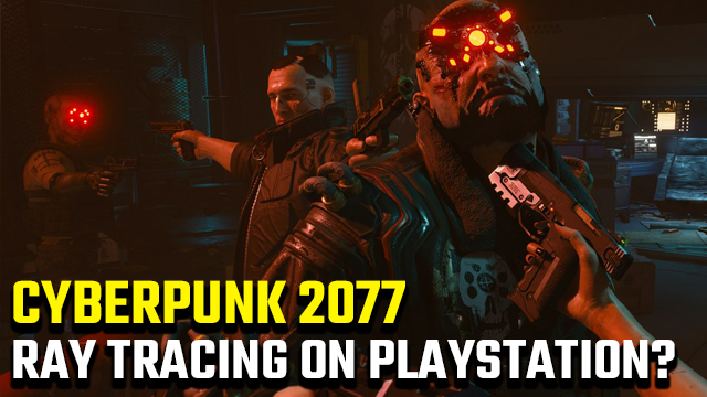 Cyberpunk 2077 PS4 and PS5 ray tracing