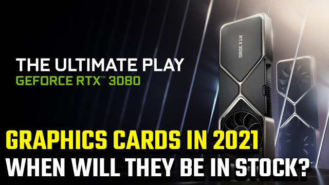 How long will graphics cards be sold out for in 2021