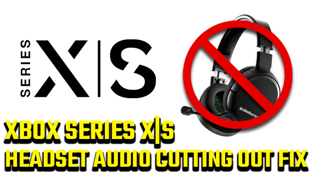 Xbox Series X|S headset audio keeps cutting out